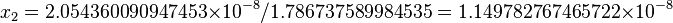 x_2 = 2.054360090947453 \times 10^{-8} / 1.786737589984535 = 1.149782767465722 \times 10^{-8}