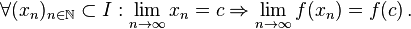 \forall (x_n)_{n\in\mathbb{N}} \subset I:\lim_{n\to\infty} x_n=c \Rightarrow \lim_{n\to\infty} f(x_n)=f(c)\,.