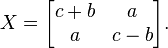 X = \begin{bmatrix}
c+b & a\\
a & c-b
\end{bmatrix}.
