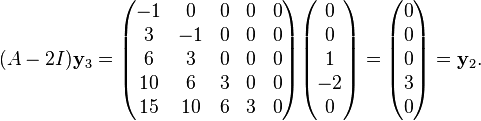 (A - 2 I) \bold y_3 = \begin{pmatrix} 
-1 & 0 & 0 & 0 & 0 \\
3 & -1 & 0 & 0 & 0 \\
6 & 3 & 0 & 0 & 0 \\
10 & 6 & 3 & 0 & 0 \\
15 & 10 & 6 & 3 & 0
\end{pmatrix} \begin{pmatrix}
0 \\ 0 \\ 1 \\ -2 \\ 0
\end{pmatrix} = \begin{pmatrix}
0 \\ 0 \\ 0 \\ 3 \\ 0
\end{pmatrix} = \bold y_2 .