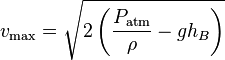 v_\mathrm{max}=\sqrt{2\left({P_\mathrm{atm} \over \rho}-gh_B\right)}