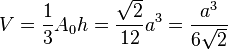 V={1\over3} A_0h ={\sqrt{2}\over12}a^3={a^3\over{6\sqrt{2}}}\,