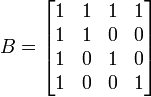 B=\begin{bmatrix}
1 & 1 & 1 & 1\\
1 & 1 & 0 & 0\\
1 & 0 & 1 & 0\\
1 & 0 & 0 & 1\\
\end{bmatrix}