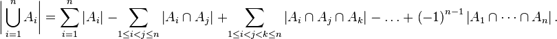 
\biggl|\bigcup_{i=1}^n A_i\biggr| = \sum_{i=1}^n\left|A_i\right|\;
-\sum_{1 \le i < j \le n}\left|A_i\cap A_j\right|\; 
+ \sum_{1 \le i < j < k \le n}\left|A_i\cap A_j\cap A_k\right|\;-\ \ldots\ +\; \left(-1\right)^{n-1} \left|A_1\cap\cdots\cap A_n\right|.
