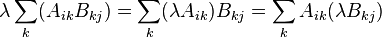 \lambda \sum_k (A_{ik}B_{kj}) = \sum_k ( \lambda A_{ik} ) B_{kj} = \sum_k A_{ik} ( \lambda B_{kj} ) 