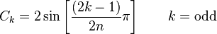 C_k = 2 \sin \left [\frac {(2k-1)}{2n} \pi \right ]\qquad k = \text{odd}