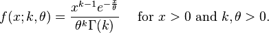 f(x;k,\theta) =  \frac{x^{k-1}e^{-\frac{x}{\theta}}}{\theta^k\Gamma(k)} \quad \text{ for } x > 0 \text{ and } k, \theta > 0.