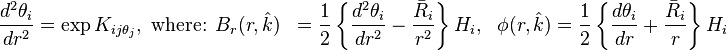 \begin{align}\frac{d^2\theta_i}{dr^2} &= \exp K_{ij\theta_j}, \text{ where: } B_r(r,\hat{k}) &= \frac{1}{2}\left\{\frac{d^2 \theta_i}{dr^2} - \frac{\bar{R}_i}{r^2}\right\} H_i,\ \ \phi(r,\hat{k}) &= \frac{1}{2}\left\{\frac{d\theta_i}{dr} + \frac{\bar{R}_i}{r}\right\} H_i\end{align}