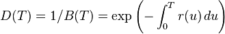 D(T) = 1/B(T) = \exp\left(-\int_0^T r(u)\, du\right)