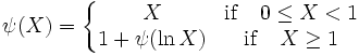 \psi (X)= \left\{\begin{matrix}
X & \mathrm{if} \quad 0 \leq X<1 \\
1+ \psi (\ln X) & \mathrm{if} \quad X \geq 1
\end{matrix} \right.