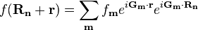 f(\mathbf{R}_\mathbf{n} + \mathbf{r}) = \sum_{\mathbf{m}}{f_{\mathbf{m}}e^{i\mathbf{G}_\mathbf{m}\cdot{\mathbf{r}}}e^{i\mathbf{G}_\mathbf{m}\cdot{\mathbf{R_n}}}}