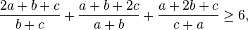 \frac{2a+b+c}{b+c}+\frac{a+b+2c}{a+b}+\frac{a+2b+c}{c+a}\geq6,