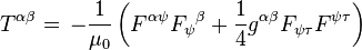 T^{\alpha \beta} = \, -\frac{1}{\mu_0} \left( F^{\alpha}{}^{\psi} F_{\psi}{}^{\beta} + {1 \over 4} g^{\alpha \beta} F_{\psi\tau} F^{\psi\tau}\right)  