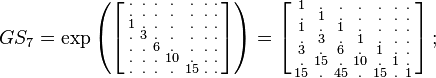 
\begin{array}{lll}
& GS_7=\exp
\left (
\left [
\begin{smallmatrix}
. & . & . & . & . & . & . \\
. & . & . & . & . & . & . \\
1 & . & . & . & . & . & . \\
. & 3 & . & . & . & . & . \\
. & . & 6 & . & . & . & . \\
. & . & . & 10 & . & . & . \\
. & . & . & . & 15 & . & .
\end{smallmatrix}
\right ]
\right )
=
\left [
\begin{smallmatrix}
   1 &    . &    . &    . &    . &   . &   .   \\ 
   . &    1 &    . &    . &    . &   . &   .   \\ 
   1 &    . &    1 &    . &    . &   . &   .   \\ 
   . &    3 &    . &    1 &    . &   . &   .   \\ 
   3 &    . &    6 &    . &    1 &   . &   .   \\ 
   . &   15 &    . &   10 &    . &   1 &   .   \\ 
  15 &    . &   45 &    . &   15 &   . &   1 
\end{smallmatrix}
\right ]
;\quad
\end{array}
