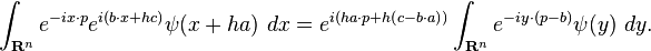  \int_{\mathbf{R}^n} e^{-i x \cdot p} e^{i (b \cdot x + h c)} \psi (x+h a) \ dx = e^{ i (h a \cdot p + h (c - b \cdot a))} \int_{\mathbf{R}^n} e^{-i y \cdot ( p - b)} \psi(y) \ dy.