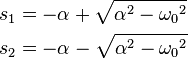 \begin{align}
  s_1 &= -\alpha +\sqrt {\alpha^2 - {\omega_0}^2} \\
  s_2 &= -\alpha -\sqrt {\alpha^2 - {\omega_0}^2}
\end{align}