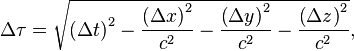 \Delta \tau = \sqrt{\left(\Delta t\right)^2 -  \frac{\left(\Delta x\right)^2}{c^2} -  \frac{\left(\Delta y\right)^2}{c^2} - \frac{\left(\Delta z\right)^2}{c^2}},