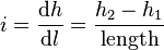 i = \frac{\mathrm{d}h}{\mathrm{d}l} = \frac{h_2 - h_1}{\mathrm{length}}