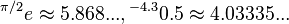 
 {}^{\pi/2}e \approx 5.868...,
 {}^{-4.3}0.5 \approx 4.03335...
