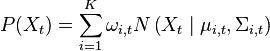 P(X_t) = \sum_{i=1}^K \omega_{i,t} N \left ( X_t \mid \mu_{i,t} , \Sigma_{i,t} \right )