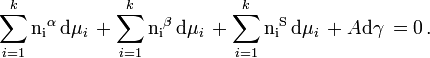 \sum _{i=1}^{k}\mathrm {n_{i}} ^{\alpha }\,\mathrm {d} \mu _{i}\,+\sum _{i=1}^{k}\mathrm {n_{i}} ^{\beta }\,\mathrm {d} \mu _{i}\,+\sum _{i=1}^{k}\mathrm {n_{i}} ^{\mathrm {S} }\,\mathrm {d} \mu _{i}\,+A\mathrm {d} \gamma \,=0\,.