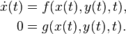 \begin{align}\dot x(t)&=f(x(t),y(t),t),\\0&=g(x(t),y(t),t).\end{align}