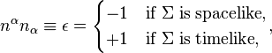 
n^\alpha n_\alpha \equiv \epsilon =\begin{cases} -1  & \mathrm{if} \; \Sigma \; \mathrm{is} \; \mathrm{spacelike}, \\ +1  & \mathrm{if} \; \Sigma \; \mathrm{is} \; \mathrm{timelike}, \end{cases},
