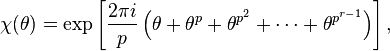 \chi(\theta) = \exp \left [ \frac{2\pi i }{p} \left ( \theta+ \theta^p + \theta^{p^2}+ \cdots + \theta^{p^{r-1}} \right ) \right ],