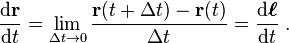 \frac {\mathrm{d} \mathbf{r}}{\mathrm{d}t} = \lim_{{\Delta}t \to 0} \frac {\mathbf{r}(t + {\Delta}t)-\mathbf{r}(t)}{{\Delta}t} = \frac{\mathrm{d} \boldsymbol{\ell}}{\mathrm{d}t} \ .