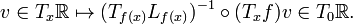 v \in T_x \mathbb{R} \mapsto (T_{f(x)} L_{f(x)})^{-1} \circ (T_x f) v \in T_0 \mathbb{R}.