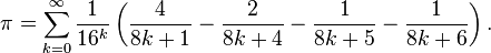 \pi = \sum_{k = 0}^\infty \frac{1}{16^k}
\left( \frac{4}{8k + 1} - \frac{2}{8k + 4} - \frac{1}{8k + 5} - \frac{1}{8k + 6}\right).\!