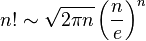  n! \sim \sqrt{2 \pi n} \left(\frac{n}{e}\right)^n