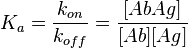 K_a = \frac{k_{on}}{k_{off}} = \frac{[AbAg]}{[Ab][Ag]}