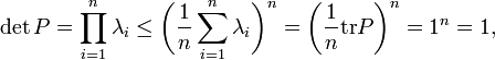 \det P=\prod_{i=1}^n \lambda_i \le \bigg({1 \over n}\sum_{i=1}^n \lambda_i\bigg)^n = \left({1 \over n} \mathrm{tr} P\right)^n = 1^n = 1,