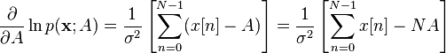 
\frac{\partial}{\partial A} \ln p(\mathbf{x}; A)
=
\frac{1}{\sigma^2} \left[ \sum_{n=0}^{N-1}(x[n] - A) \right]
=
\frac{1}{\sigma^2} \left[ \sum_{n=0}^{N-1}x[n] - N A \right]
