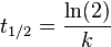 t_{1/2} = \frac{\ln (2)}{k}