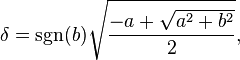 \delta = \sgn (b) \sqrt{\frac{-a + \sqrt{a^2 + b^2}}{2}},