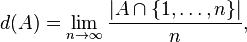  d(A) = \lim_{n\to\infty} \frac{|A \cap \{1,\dots,n\}|}{n}, 