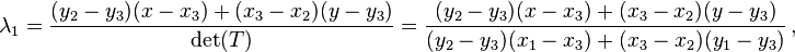 \lambda_1=\frac{(y_2-y_3)(x-x_3)+(x_3-x_2)(y-y_3)}{\det(T)}=\frac{(y_2-y_3)(x-x_3)+(x_3-x_2)(y-y_3)}{(y_2-y_3)(x_1-x_3)+(x_3-x_2)(y_1-y_3)}\, ,