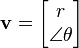 \mathbf{v} = \left[ \begin{matrix} r \\ \angle \theta \end{matrix} \right]