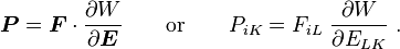 
  \boldsymbol{P} = \boldsymbol{F}\cdot\frac{\partial W}{\partial \boldsymbol{E}} \qquad \text{or} \qquad P_{iK} = F_{iL}~\frac{\partial W}{\partial E_{LK}} ~.
 