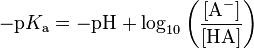 -\mathrm{p}K_\mathrm{a} = -\mathrm{pH} + \log_{10} \left ( \frac{[\mathrm{A}^-]}{[\mathrm{HA}]} \right )