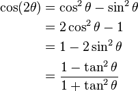 \begin{align}
\cos (2\theta) &= \cos^2 \theta - \sin^2 \theta \\ &= 2 \cos^2 \theta - 1 \\ 
&= 1 - 2 \sin^2 \theta \\ &= \frac{1 - \tan^2 \theta} {1 + \tan^2 \theta}
\end{align}