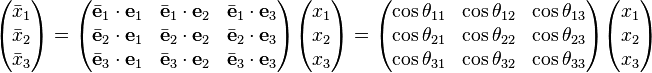 \begin{pmatrix}
\bar{x}_1\\
\bar{x}_2\\
\bar{x}_3
\end{pmatrix}=\begin{pmatrix}\bar{\mathbf{e}}_1\cdot\mathbf{e}_1 & \bar{\mathbf{e}}_1\cdot\mathbf{e}_2 & \bar{\mathbf{e}}_1\cdot\mathbf{e}_3\\
\bar{\mathbf{e}}_2\cdot\mathbf{e}_1 & \bar{\mathbf{e}}_2\cdot\mathbf{e}_2 & \bar{\mathbf{e}}_2\cdot\mathbf{e}_3\\
\bar{\mathbf{e}}_3\cdot\mathbf{e}_1 & \bar{\mathbf{e}}_3\cdot\mathbf{e}_2 & \bar{\mathbf{e}}_3\cdot\mathbf{e}_3
\end{pmatrix}\begin{pmatrix}x_1\\
x_2\\
x_3
\end{pmatrix}=\begin{pmatrix}\cos\theta_{11} & \cos\theta_{12} & \cos\theta_{13}\\
\cos\theta_{21} & \cos\theta_{22} & \cos\theta_{23}\\
\cos\theta_{31} & \cos\theta_{32} & \cos\theta_{33}
\end{pmatrix}\begin{pmatrix}x_1\\
x_2\\
x_3
\end{pmatrix}
