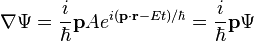  \nabla\Psi = \dfrac{i}{\hbar}\mathbf{p}Ae^{i(\mathbf{p}\cdot\mathbf{r}-Et)/\hbar} = \dfrac{i}{\hbar}\mathbf{p}\Psi 