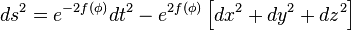 ds^2=e^{-2f(\phi)}dt^2-e^{2f(\phi)} \left [dx^2+dy^2+dz^2 \right ]