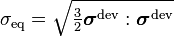 
  \sigma_{\mathrm{eq}} = \sqrt{\tfrac{3}{2} \boldsymbol{\sigma}^{\mathrm{dev}}:\boldsymbol{\sigma}^{\mathrm{dev}}}
 