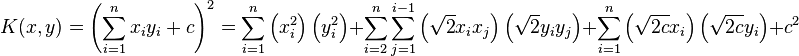 K(x,y) = \left(\sum_{i=1}^n x_i y_i + c\right)^2 = 
\sum_{i=1}^n \left(x_i^2\right) \left(y_i^2 \right) + 
\sum_{i=2}^n \sum_{j=1}^{i-1} \left( \sqrt{2} x_i x_j \right) 
                              \left( \sqrt{2} y_i y_j \right) 
+ \sum_{i=1}^n \left( \sqrt{2c} x_i \right) \left( \sqrt{2c} y_i \right) + c^2
