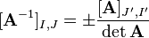 [\mathbf A^{-1}]_{I,J} = \pm\frac{[\mathbf A]_{J',I'}}{\det \mathbf A}