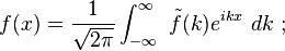 f(x) = \frac{1}{\sqrt{2 \pi}} \int_{-\infty}^{\infty} \ \tilde{f} (k) e^{ikx} \ dk \ ; 